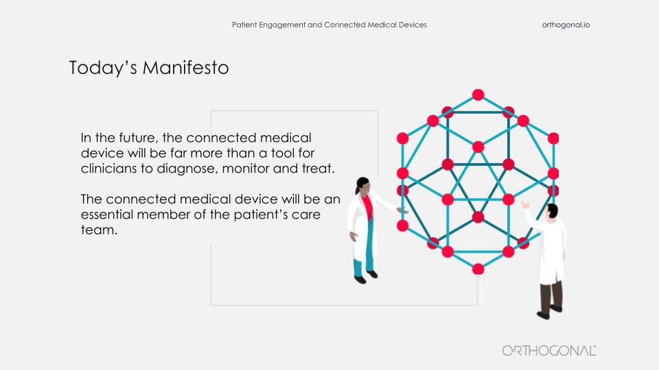 A picture of today's manifesto that goes like this. In the future, the connected medical device will be far more than just a tool for clinicians to diagnose, monitor and treat. Instead, the medical device is going to be an essential member of the care team.